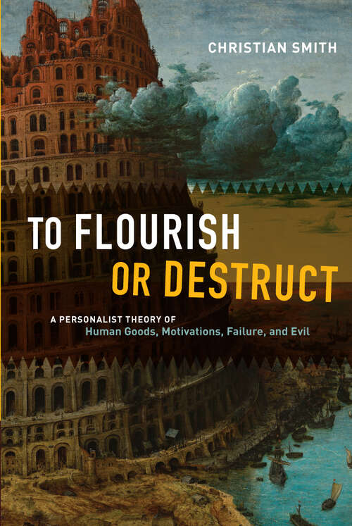 Book cover of To Flourish or Destruct: A Personalist Theory of Human Goods, Motivations, Failure, and Evil