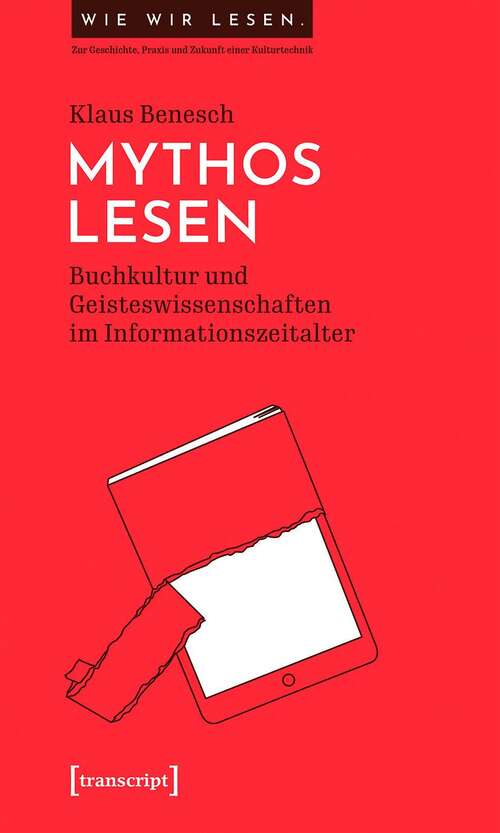 Book cover of Mythos Lesen: Buchkultur und Geisteswissenschaften im Informationszeitalter (Wie wir lesen - Zur Geschichte, Praxis und Zukunft einer Kulturtechnik #2)