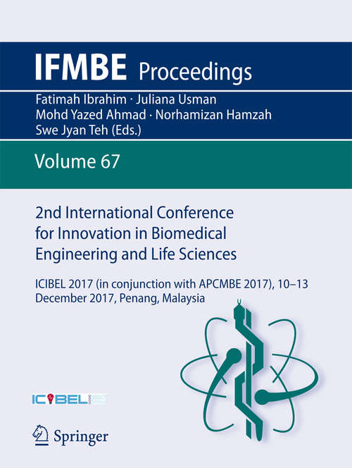 Book cover of 2nd International Conference for Innovation in Biomedical Engineering and Life Sciences: ICIBEL 2017 (in conjunction with APCMBE 2017),10 - 13  December 2017, Penang, Malaysia (IFMBE Proceedings #67)