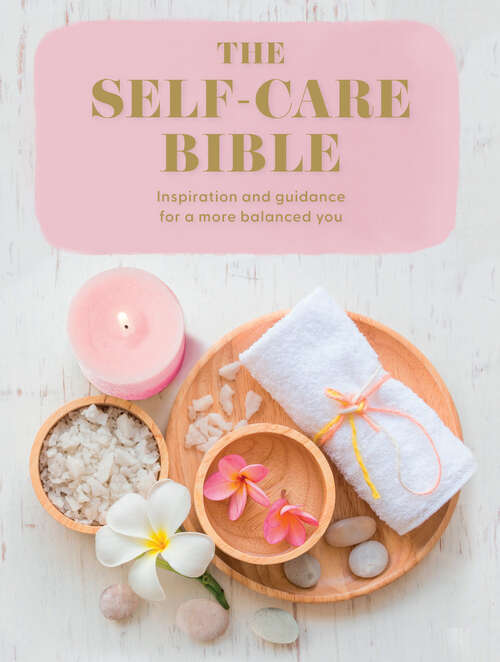 Book cover of The Self-Care Bible: Inspiration And Guidance For A More Balanced You