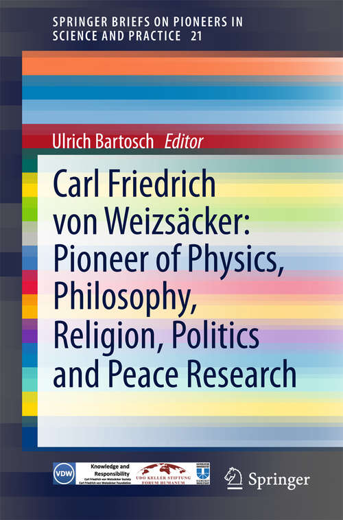 Book cover of Carl Friedrich von Weizsäcker: Pioneer Of Physics, Philosophy, Religion, Politics And Peace Research (2015) (SpringerBriefs on Pioneers in Science and Practice #21)