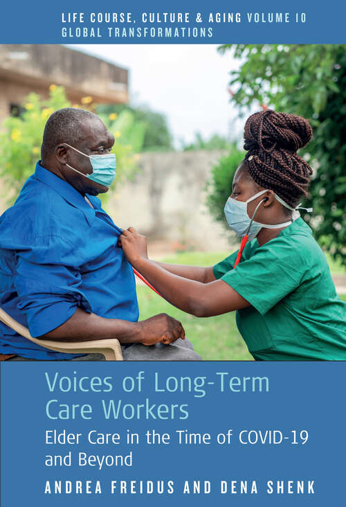 Book cover of Voices of Long-Term Care Workers: Elder Care in the Time of COVID-19 and Beyond (Life Course, Culture and Aging: Global Transformations #10)