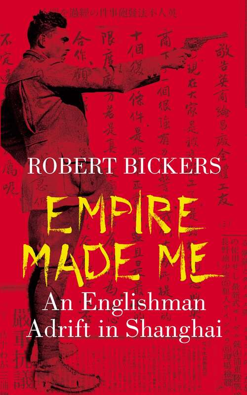 Book cover of Empire Made Me: An Englishman Adrift in Shanghai