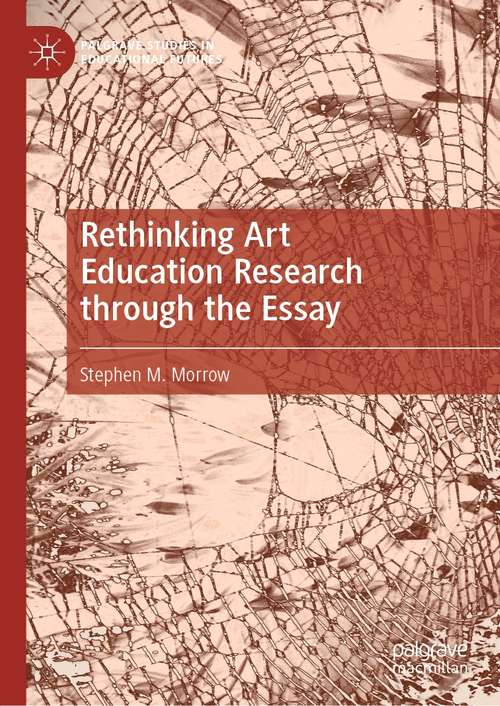 Book cover of Rethinking Art Education Research through the Essay (1st ed. 2021) (Palgrave Studies in Educational Futures)