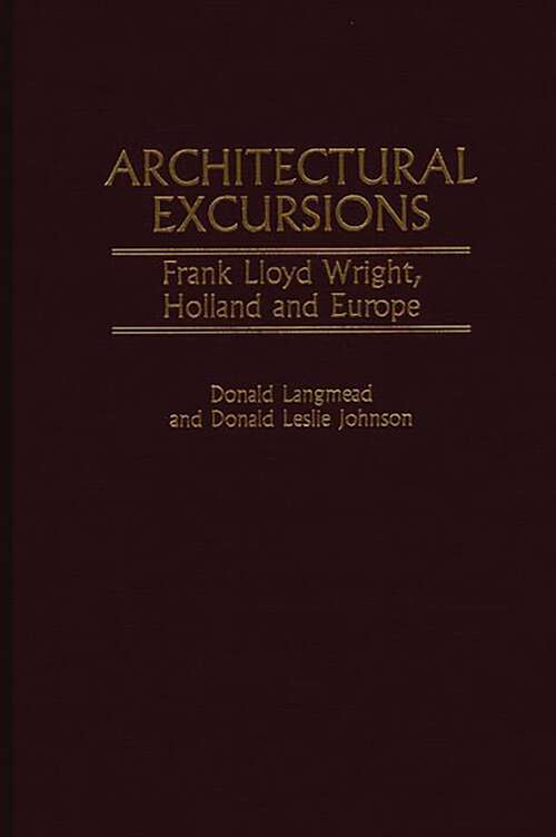 Book cover of Architectural Excursions: Frank Lloyd Wright, Holland and Europe (Contributions to the Study of Art and Architecture)