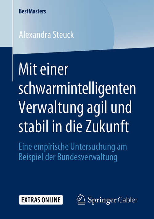 Book cover of Mit einer schwarmintelligenten Verwaltung agil und stabil in die Zukunft: Eine empirische Untersuchung am Beispiel der Bundesverwaltung (1. Aufl. 2019) (BestMasters)