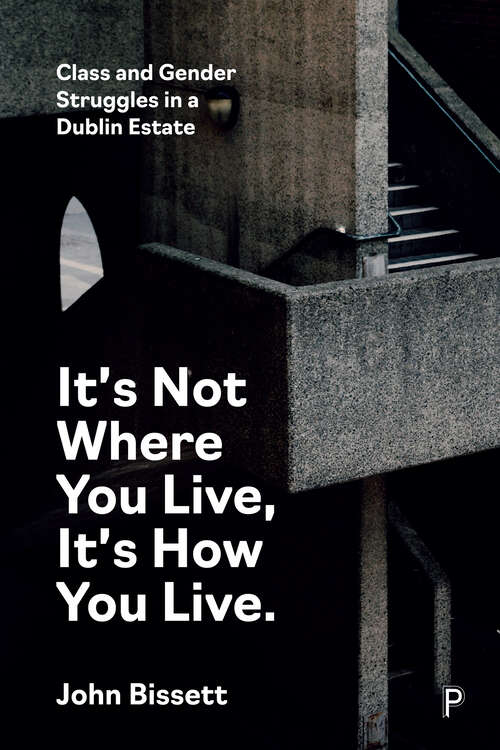 Book cover of It’s Not Where You Live, It's How You Live: Class and Gender Struggles in a Dublin Estate
