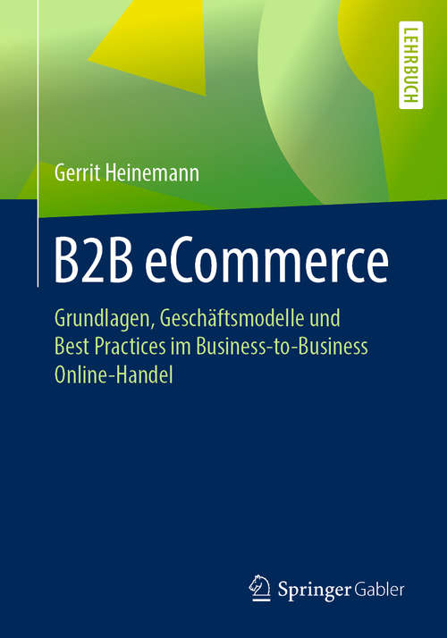 Book cover of B2B eCommerce: Grundlagen, Geschäftsmodelle und Best Practices im Business-to-Business Online-Handel (1. Aufl. 2020)