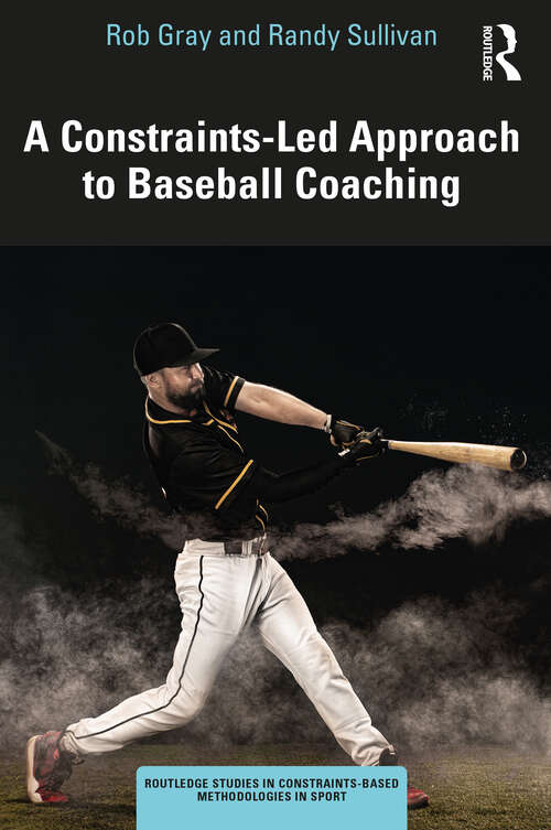 Book cover of A Constraints-Led Approach to Baseball Coaching (Routledge Studies in Constraints-Based Methodologies in Sport)