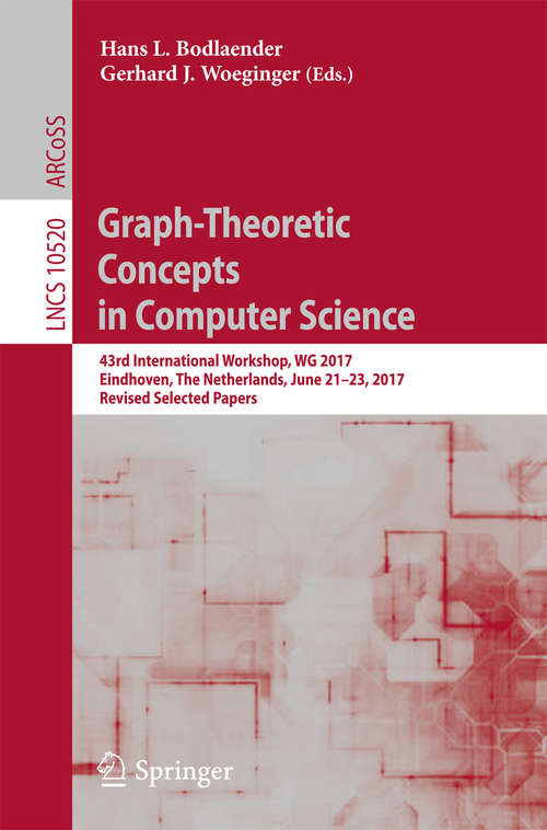 Book cover of Graph-Theoretic Concepts in Computer Science: 43rd International Workshop, WG 2017, Eindhoven, The Netherlands, June 21-23, 2017, Revised Selected Papers (Lecture Notes in Computer Science #10520)