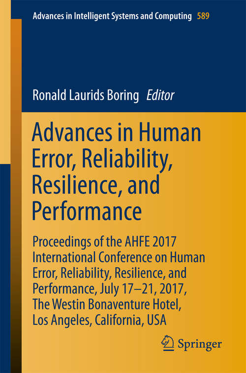 Book cover of Advances in Human Error, Reliability, Resilience, and Performance: Proceedings of the AHFE 2017 International Conference on Human Error, Reliability, Resilience, and Performance, July 17–21,2017, The Westin Bonaventure Hotel,Los Angeles, California, USA (Advances in Intelligent Systems and Computing #589)