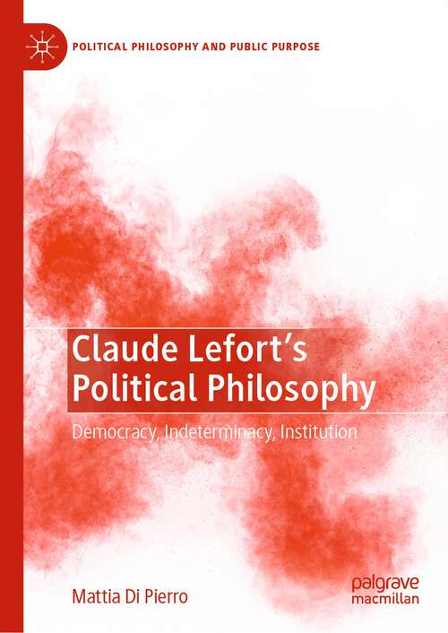 Book cover of Claude Lefort's Political Philosophy: Democracy, Indeterminacy, Institution (1st ed. 2023) (Political Philosophy and Public Purpose)