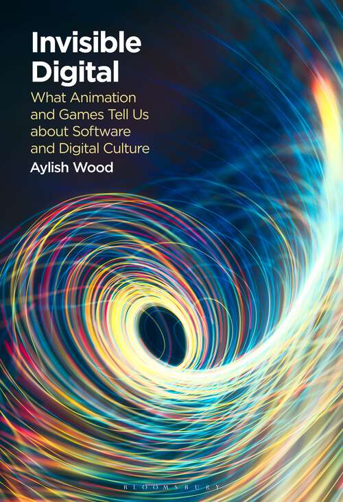 Book cover of Invisible Digital: What Animation and Games Tell Us about Software and Digital Culture