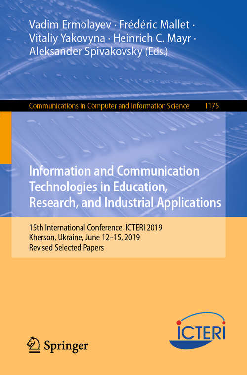 Book cover of Information and Communication Technologies in Education, Research, and Industrial Applications: 15th International Conference, ICTERI 2019, Kherson, Ukraine, June 12–15, 2019, Revised Selected Papers (1st ed. 2020) (Communications in Computer and Information Science #1175)