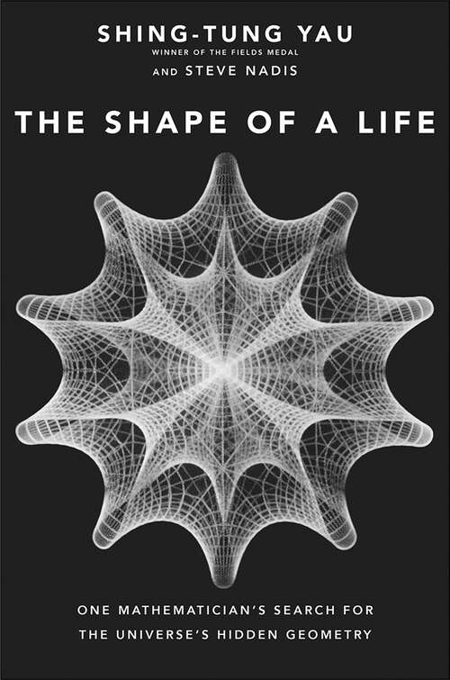 Book cover of The Shape of a Life: One Mathematician&#39;s Search for the Universe&#39;s Hidden Geometry