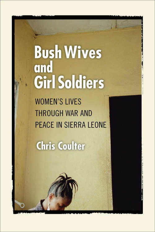Book cover of Bush Wives and Girl Soldiers: Women's Lives through War and Peace in Sierra Leone