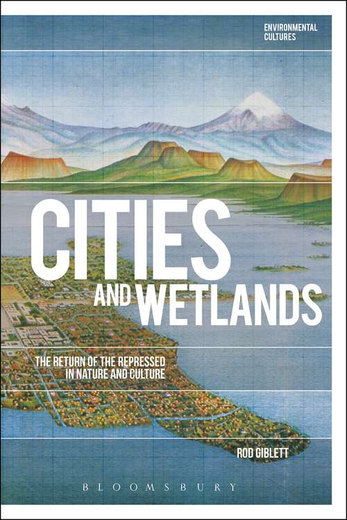Book cover of Cities and Wetlands: The Return of the Repressed in Nature and Culture (Environmental Cultures)
