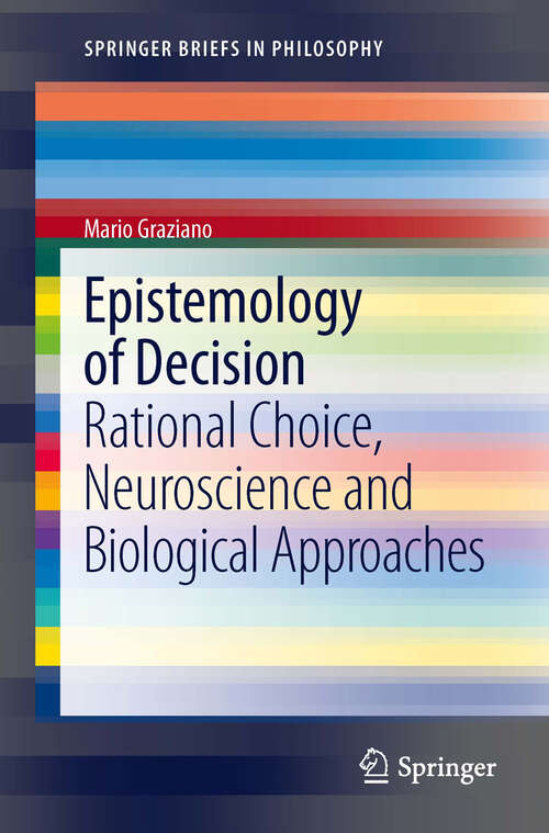 Book cover of Epistemology of Decision: Rational Choice,  Neuroscience and Biological Approaches (2013) (SpringerBriefs in Philosophy)