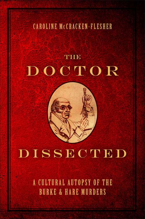 Book cover of The Doctor Dissected: A Cultural Autopsy of the Burke and Hare Murders