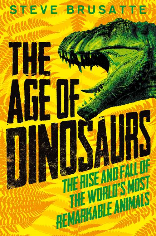 Book cover of The Age of Dinosaurs: The Rise and Fall of the World's Most Remarkable Animals