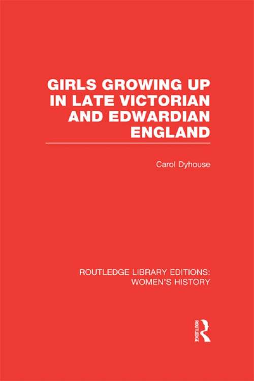 Book cover of Girls Growing Up in Late Victorian and Edwardian England: Women's History: Girls Growing Up In Late Victorian And Edwardian England (Routledge Library Editions: Women's History)