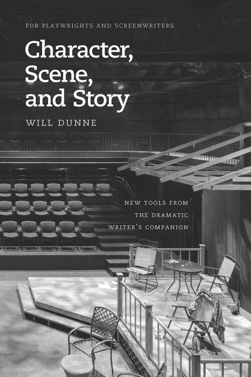 Book cover of Character, Scene, and Story: New Tools from the Dramatic Writer's Companion (Chicago Guides to Writing, Editing, and Publishing)