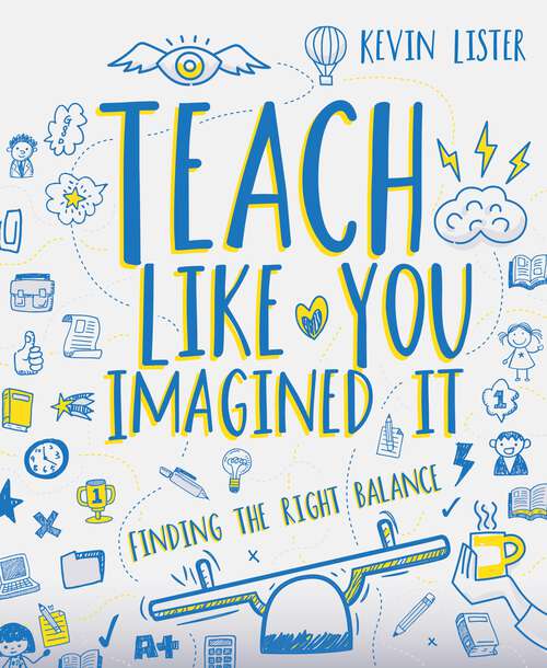Book cover of Teach Like You Imagined It: Finding the right balance