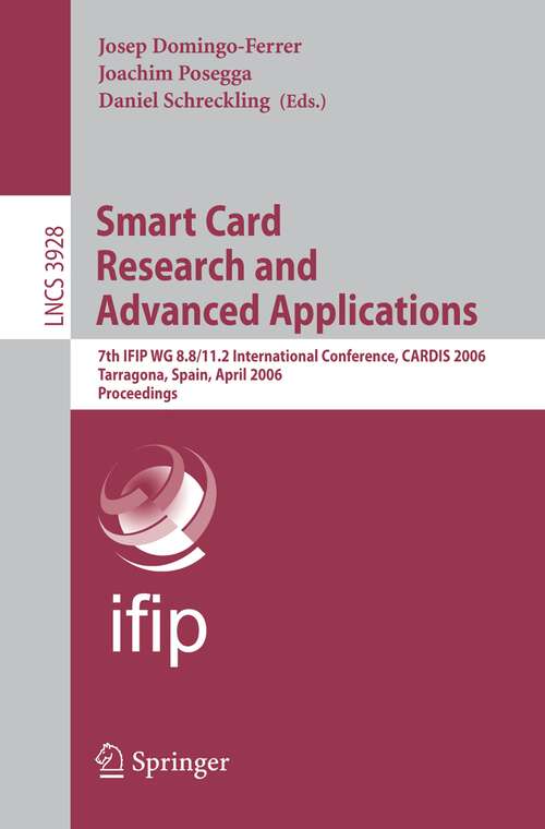 Book cover of Smart Card Research and Advanced Applications: 7th IFIP WG 8.8/11.2 International Conference, CARDIS 2006, Tarragona, Spain, April 19-21, 2006, Proceedings (2006) (Lecture Notes in Computer Science #3928)