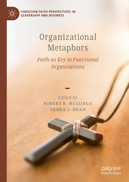 Book cover of Organizational Metaphors: Faith as Key to Functional Organizations (1st ed. 2020) (Christian Faith Perspectives in Leadership and Business)
