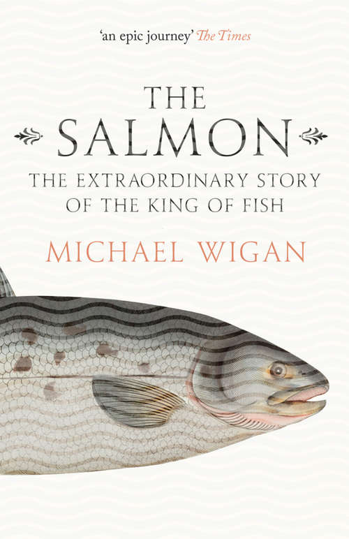 Book cover of The Salmon: The Extraordinary Story Of The King Of Fish (ePub edition)