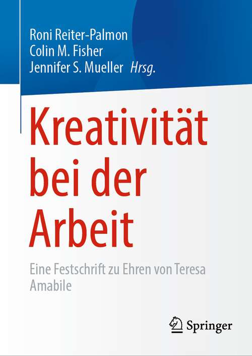 Book cover of Kreativität bei der Arbeit: Eine Festschrift zu Ehren von Teresa Amabile (1. Aufl. 2023)