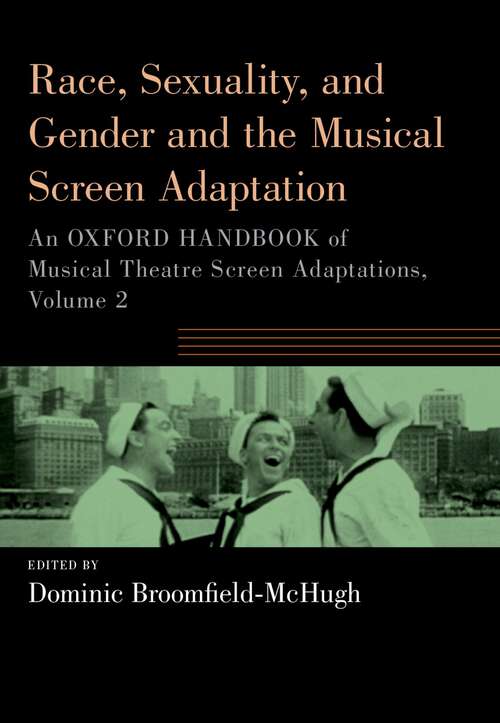 Book cover of Race, Sexuality, and Gender and the Musical Screen Adaptation: An Oxford Handbook of Musical Theatre Screen Adaptations, Volume 2 (OXFORD HANDBOOKS SERIES)