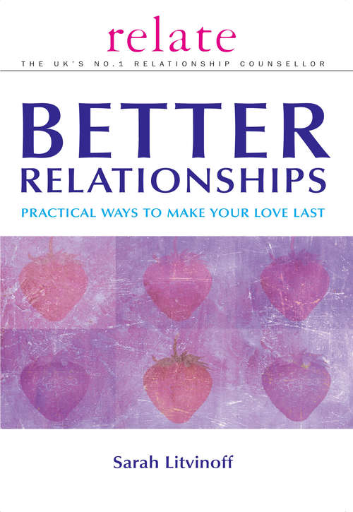 Book cover of The Relate Guide to Better Relationships: Practical Ways to Make Your Love Last from the Experts in Marriage Guidance (Relate Relationships Ser.)