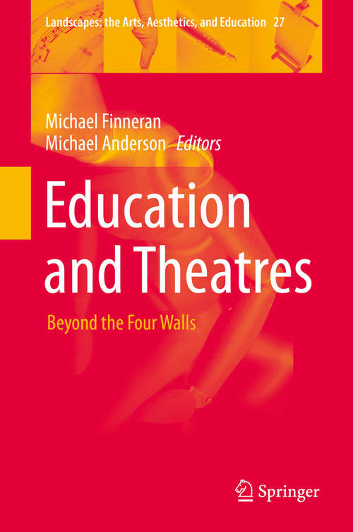Book cover of Education and Theatres: Beyond the Four Walls (1st ed. 2019) (Landscapes: the Arts, Aesthetics, and Education #27)