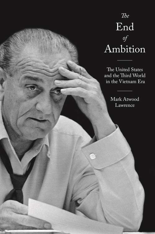 Book cover of The End of Ambition: The United States and the Third World in the Vietnam Era (America in the World #46)