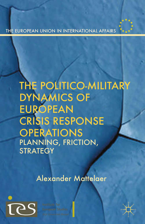 Book cover of The Politico-Military Dynamics of European Crisis Response Operations: Planning, Friction, Strategy (2013) (The European Union in International Affairs)
