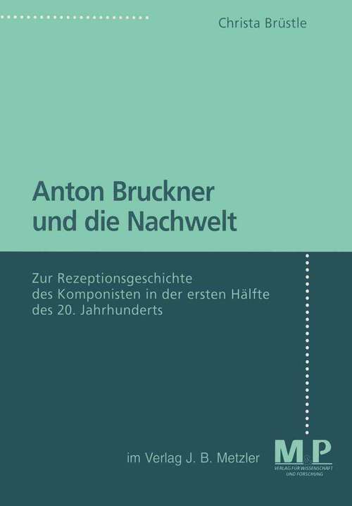 Book cover of Anton Bruckner und die Nachwelt: Zur Rezeptionsgeschichte des Komponisten in der ersten Hälfte des 20. Jahrhunderts (1. Aufl. 1998)