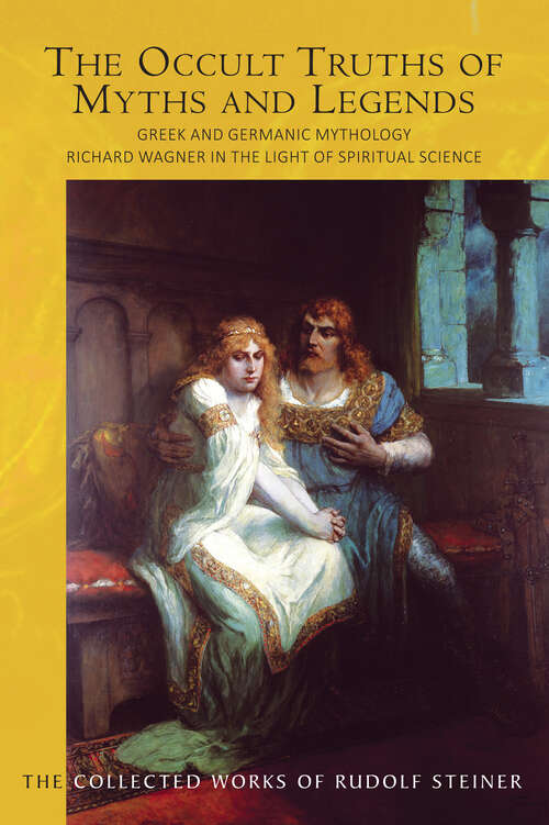 Book cover of The Occult Truths of Myths and Legends: Greek and Germanic Mythology. Richard Wagner in the Light of Spiritual Science