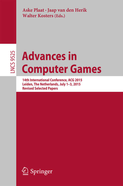 Book cover of Advances in Computer Games: 14th International Conference, ACG 2015, Leiden, The Netherlands, July 1-3, 2015, Revised Selected Papers (1st ed. 2015) (Lecture Notes in Computer Science #9525)