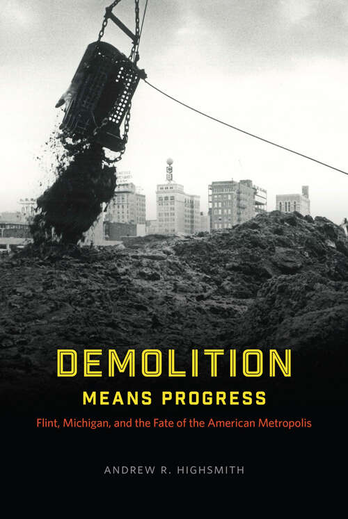 Book cover of Demolition Means Progress: Flint, Michigan, and the Fate of the American Metropolis (Historical Studies of Urban America)