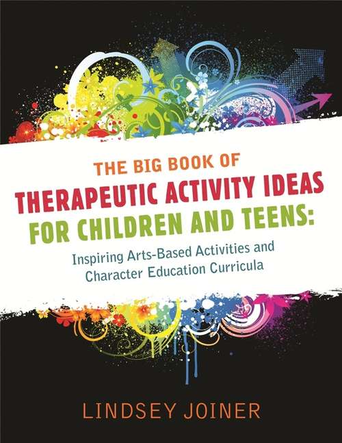 Book cover of The Big Book of Therapeutic Activity Ideas for Children and Teens: Inspiring Arts-Based Activities and Character Education Curricula (PDF)