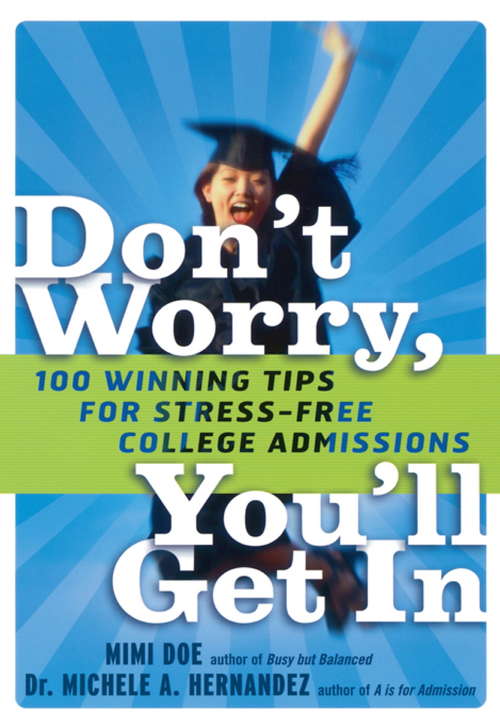 Book cover of Don't Worry, You'll Get In: 100 Winning Tips for Stress-Free College Admissions