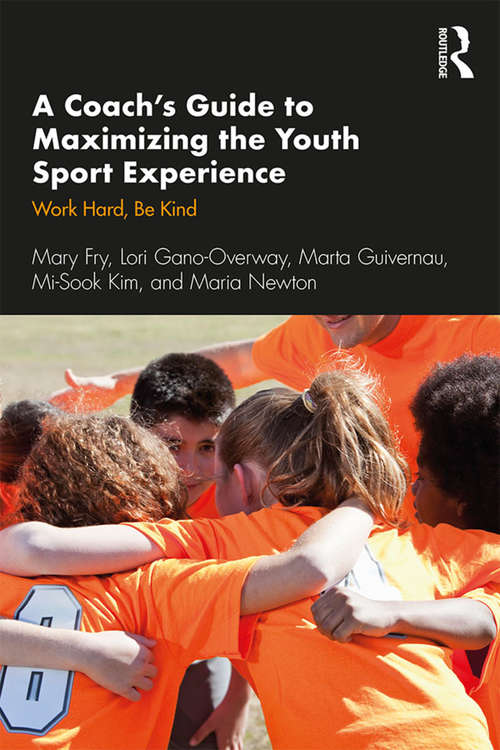 Book cover of A Coach’s Guide to Maximizing the Youth Sport Experience: Work Hard, Be Kind