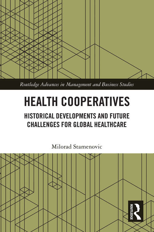 Book cover of Health Cooperatives: Historical Developments and Future Challenges for Global Healthcare (Routledge Advances in Management and Business Studies)
