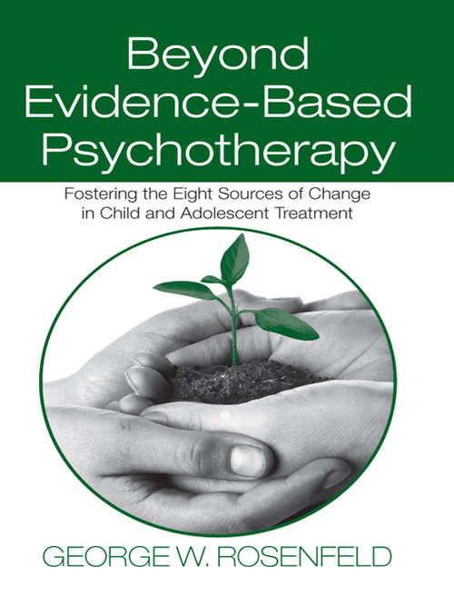 Book cover of Beyond Evidence-Based Psychotherapy: Fostering the Eight Sources of Change in Child and Adolescent Treatment (Counseling and Psychotherapy)