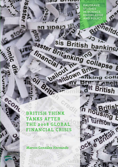 Book cover of British Think Tanks After the 2008 Global Financial Crisis (1st ed. 2019) (Palgrave Studies in Science, Knowledge and Policy)