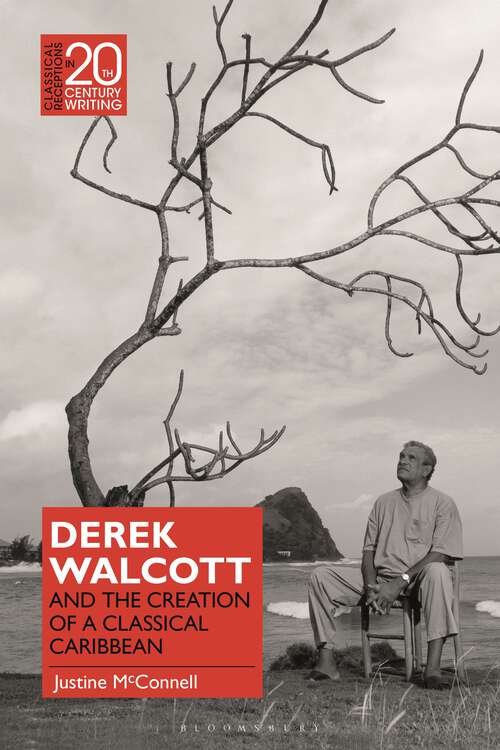 Book cover of Derek Walcott and the Creation of a Classical Caribbean (Classical Receptions in Twentieth-Century Writing)