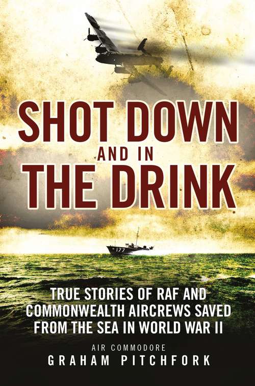 Book cover of Shot Down and in the Drink: True Stories of RAF and Commonwealth Aircrews Saved from the Sea in WWII