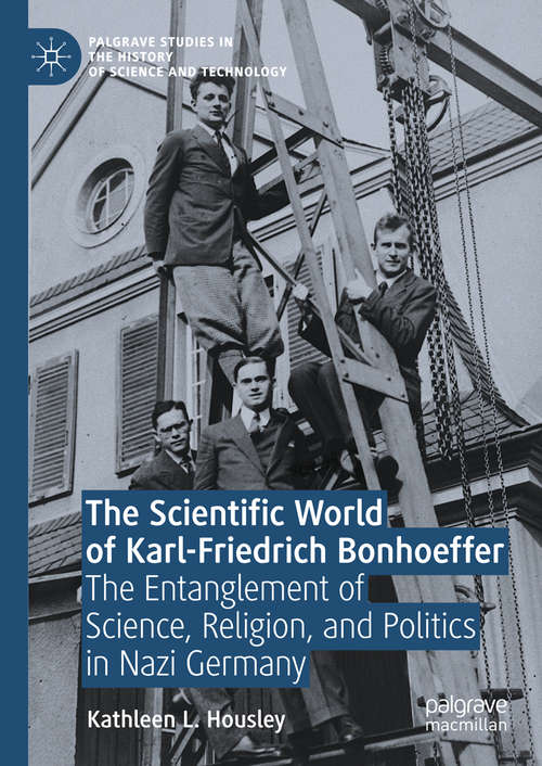 Book cover of The Scientific World of Karl-Friedrich Bonhoeffer: The Entanglement of Science, Religion, and Politics in Nazi Germany (Palgrave Studies in the History of Science and Technology)