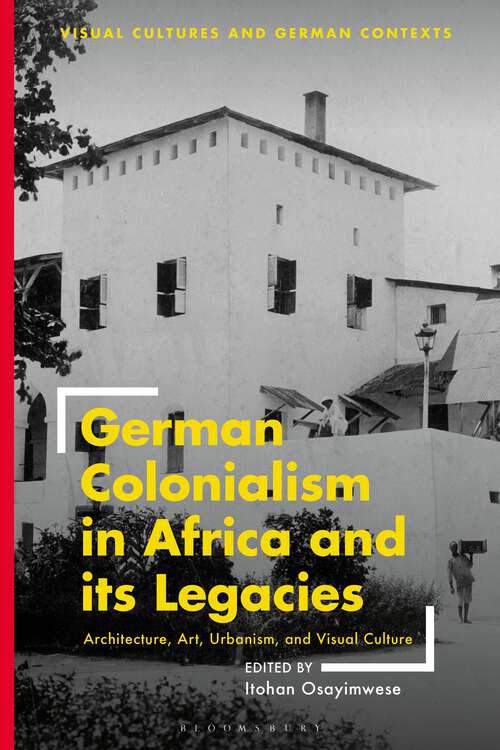 Book cover of German Colonialism in Africa and its Legacies: Architecture, Art, Urbanism, and Visual Culture (Visual Cultures and German Contexts)